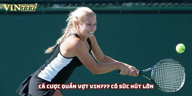 Cá cược quần vợt Vin777 có sức hút lớn Cá cược quần vợt Vin777 có sức hút lớn