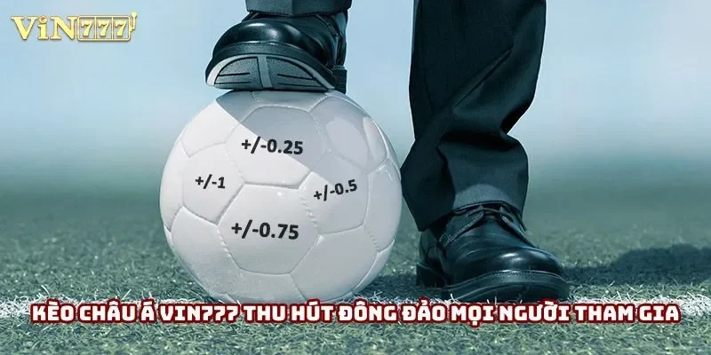 Kèo châu Á vin777 thu hút đông đảo mọi người tham gia
