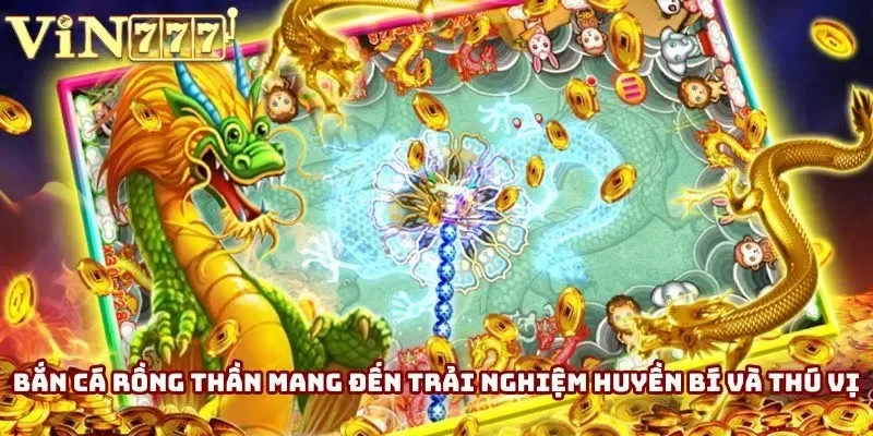 Bắn cá Rồng Thần mang đến trải nghiệm huyền bí và thú vị