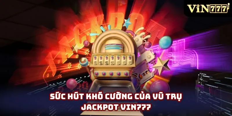Sức hút khó cưỡng của vũ trụ Jackpot Vin777 Sức hút khó cưỡng của vũ trụ Jackpot Vin777